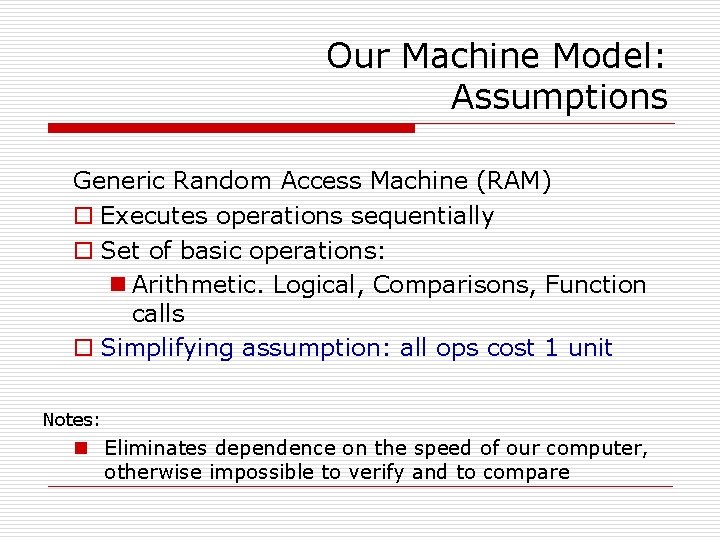 Our Machine Model: Assumptions Generic Random Access Machine (RAM) o Executes operations sequentially o