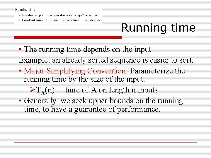 Running time • The running time depends on the input. Example: an already sorted