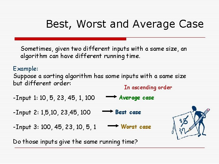 Best, Worst and Average Case Sometimes, given two different inputs with a same size,