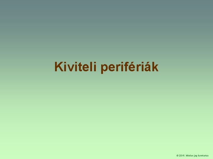 Kiviteli perifériák 2016. Minden jog fenntartva 