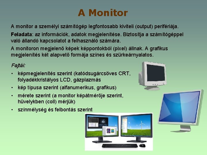 A Monitor A monitor a személyi számítógép legfontosabb kiviteli (output) perifériája. Feladata: az információk,