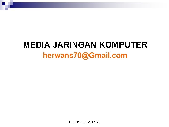 MEDIA JARINGAN KOMPUTER herwans 70@Gmail. com P'HE "MEDIA JARKOM" MEDIA JARINGAN KOMPUTER herwans 70@Gmail. com P'HE "MEDIA JARKOM"