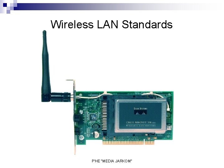 Wireless LAN Standards P'HE "MEDIA JARKOM" Wireless LAN Standards P'HE "MEDIA JARKOM"