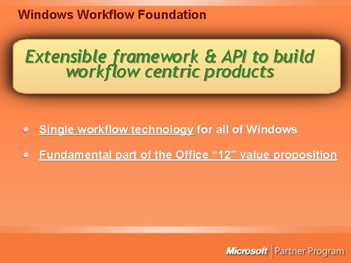 Windows Workflow Foundation Extensible framework & API to build workflow centric products Single workflow