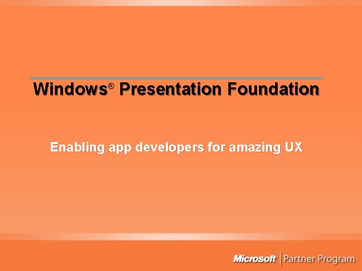 Windows® Presentation Foundation Enabling app developers for amazing UX 