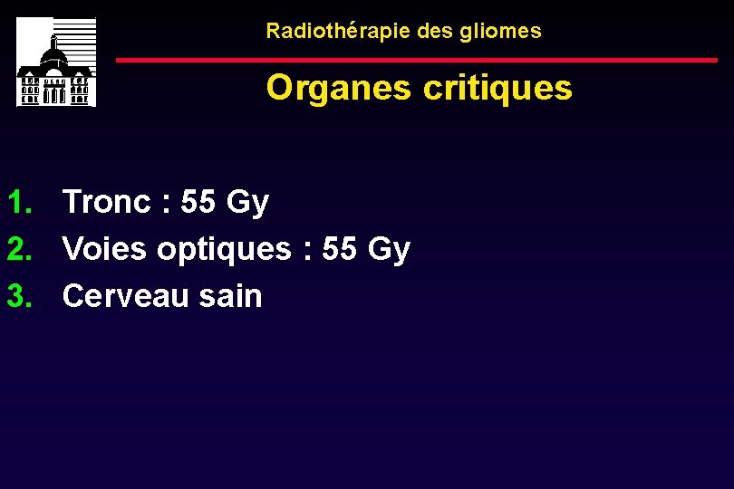 Radiothérapie des gliomes Organes critiques 1. Tronc : 55 Gy 2. Voies optiques :