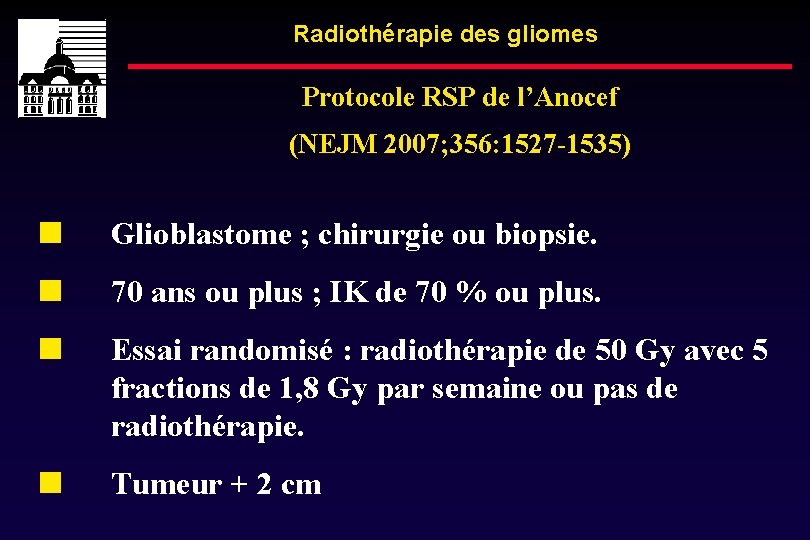 Radiothérapie des gliomes Protocole RSP de l’Anocef (NEJM 2007; 356: 1527 -1535) Glioblastome ;