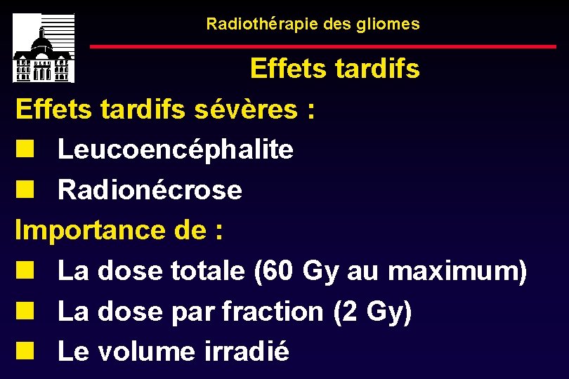 Radiothérapie des gliomes Effets tardifs sévères : Leucoencéphalite Radionécrose Importance de : La dose