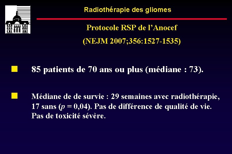 Radiothérapie des gliomes Protocole RSP de l’Anocef (NEJM 2007; 356: 1527 -1535) 85 patients