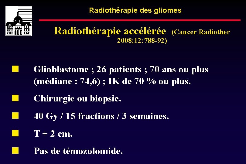 Radiothérapie des gliomes Radiothérapie accélérée (Cancer Radiother 2008; 12: 788 -92) Glioblastome ; 26