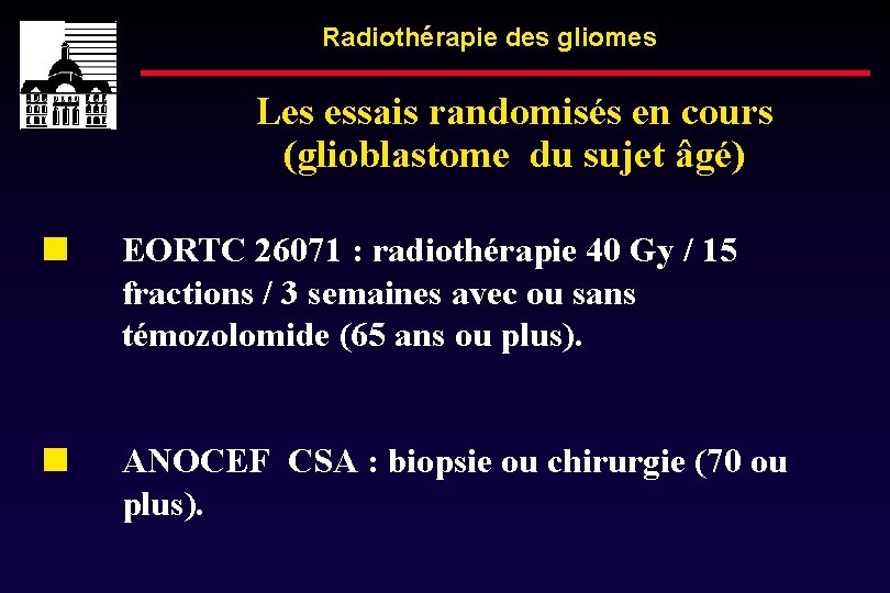 Radiothérapie des gliomes Les essais randomisés en cours (glioblastome du sujet âgé) EORTC 26071