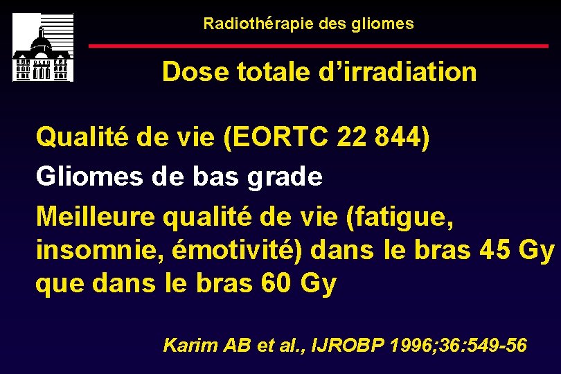 Radiothérapie des gliomes Dose totale d’irradiation Qualité de vie (EORTC 22 844) Gliomes de