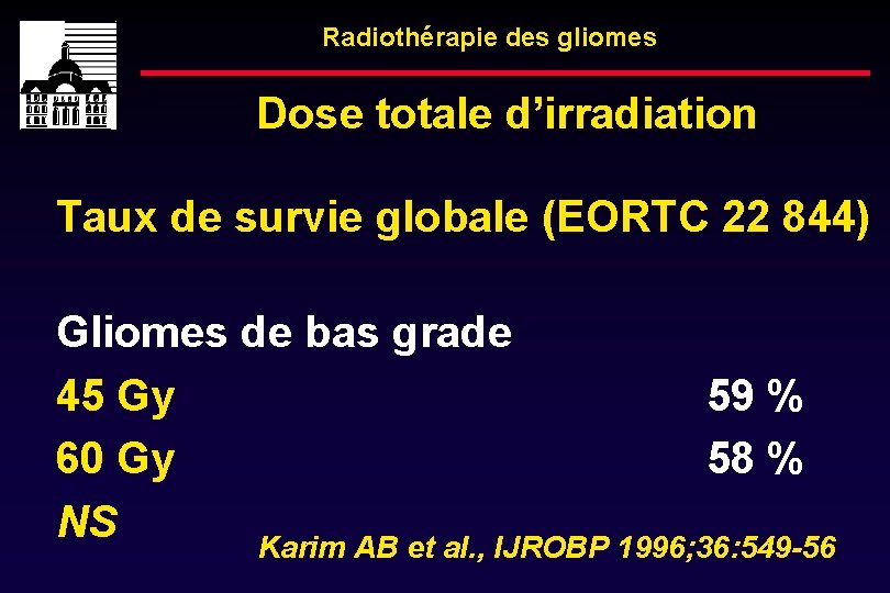 Radiothérapie des gliomes Dose totale d’irradiation Taux de survie globale (EORTC 22 844) Gliomes