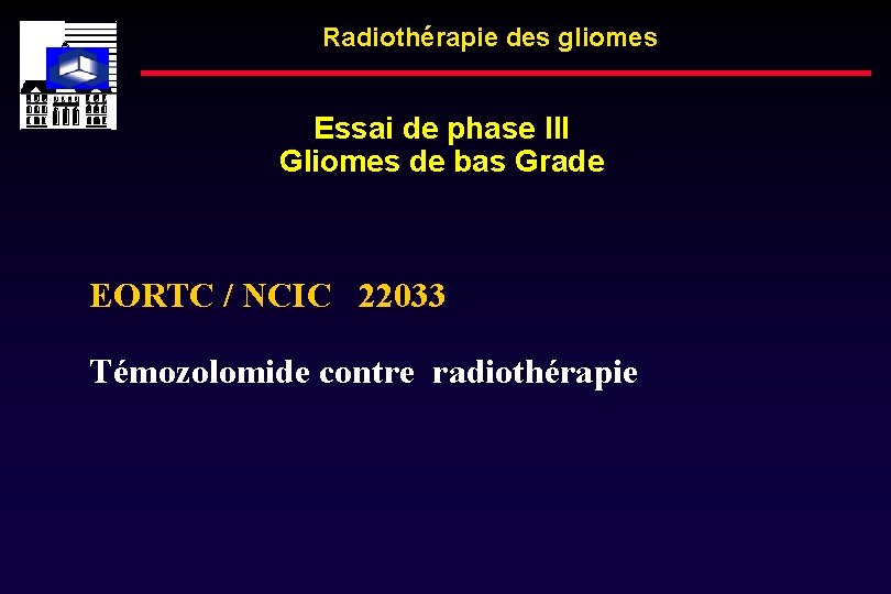 Radiothérapie des gliomes Essai de phase III Gliomes de bas Grade EORTC / NCIC