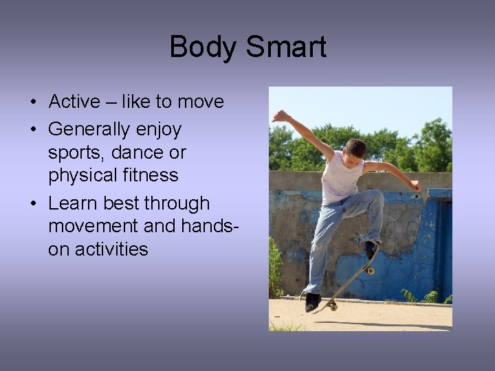 Body Smart • Active – like to move • Generally enjoy sports, dance or