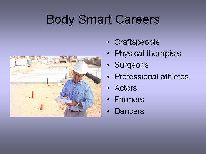 Body Smart Careers • • Craftspeople Physical therapists Surgeons Professional athletes Actors Farmers Dancers