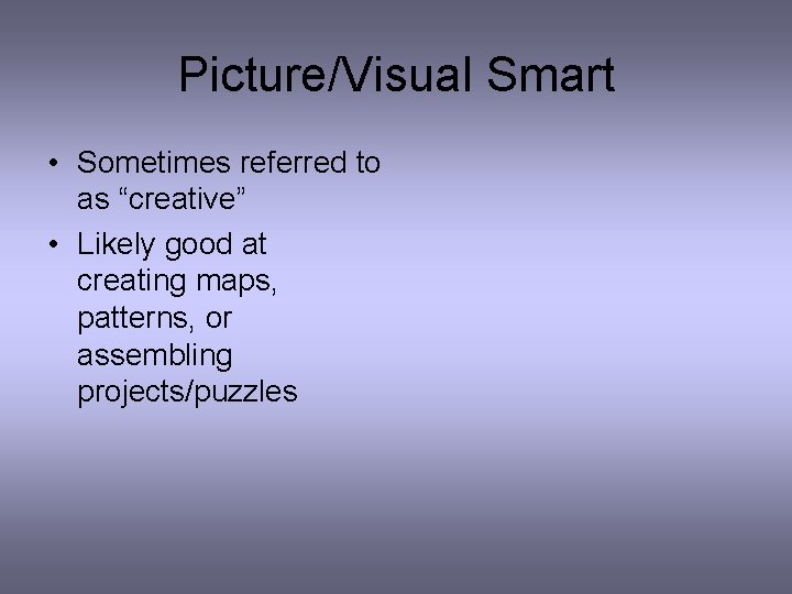 Picture/Visual Smart • Sometimes referred to as “creative” • Likely good at creating maps,