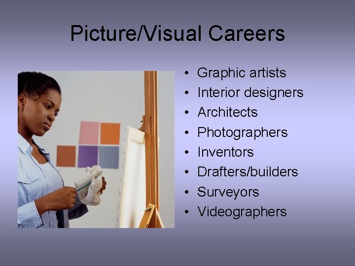 Picture/Visual Careers • • Graphic artists Interior designers Architects Photographers Inventors Drafters/builders Surveyors Videographers