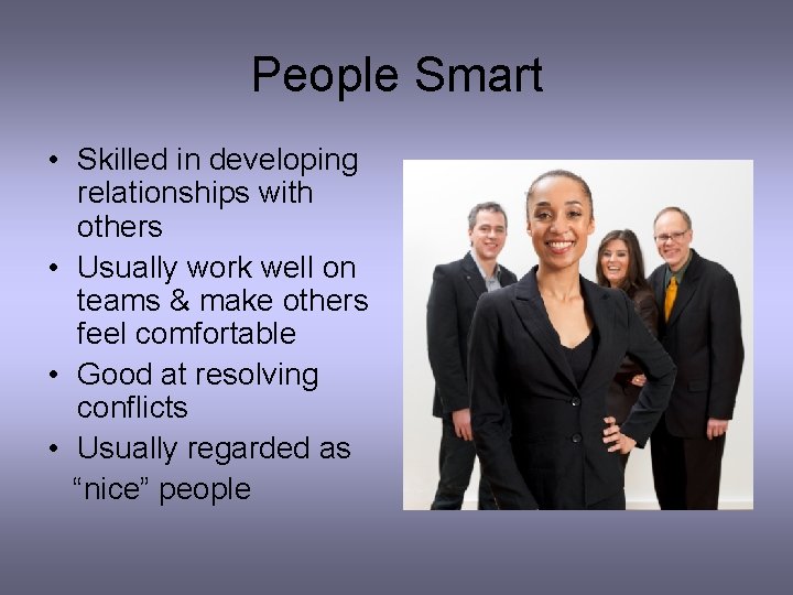 People Smart • Skilled in developing relationships with others • Usually work well on