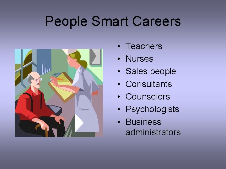 People Smart Careers • • Teachers Nurses Sales people Consultants Counselors Psychologists Business administrators