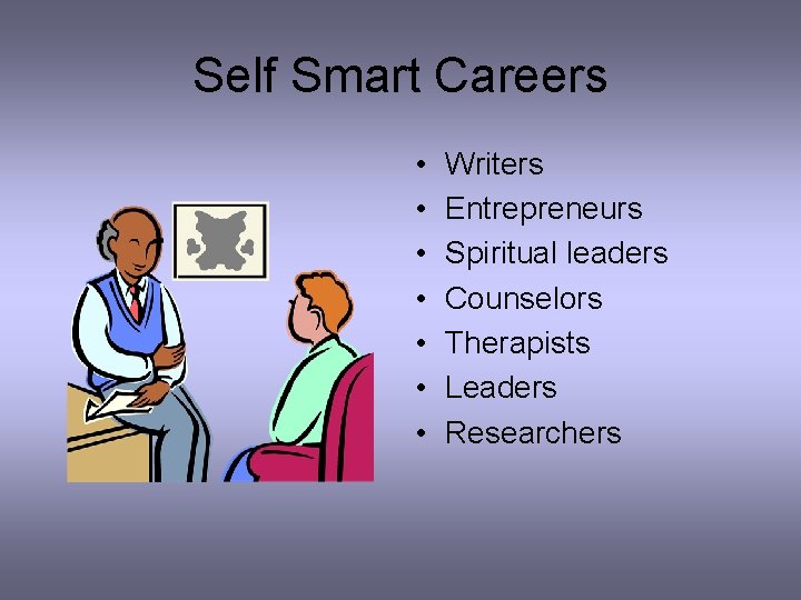 Self Smart Careers • • Writers Entrepreneurs Spiritual leaders Counselors Therapists Leaders Researchers 