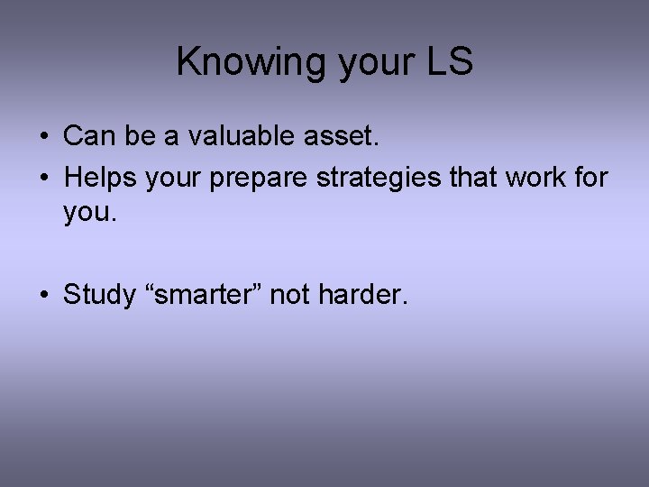 Knowing your LS • Can be a valuable asset. • Helps your prepare strategies