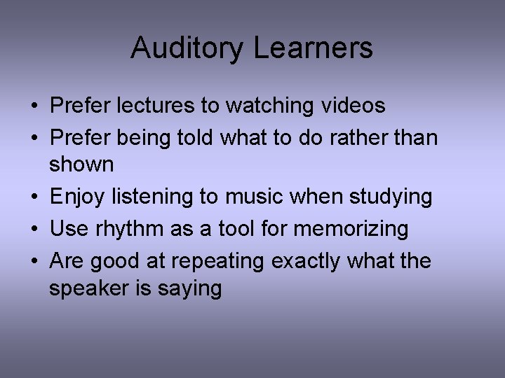 Auditory Learners • Prefer lectures to watching videos • Prefer being told what to