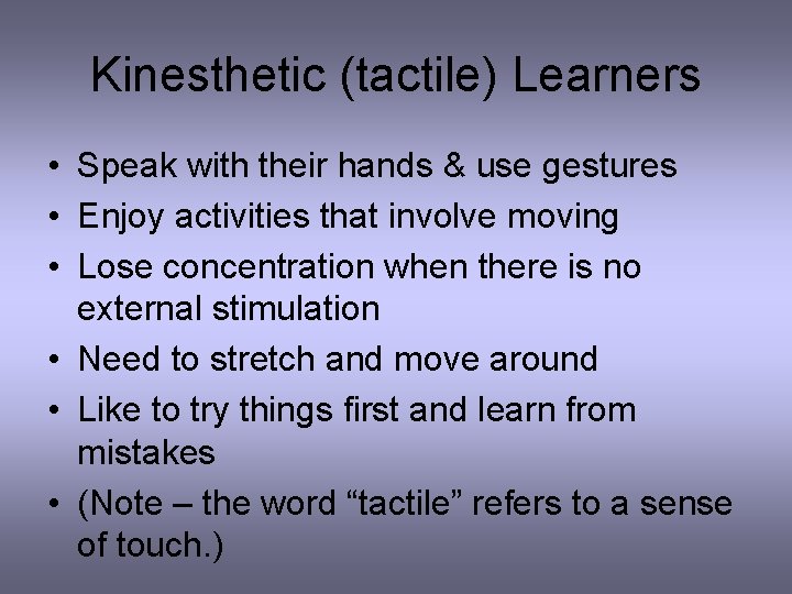 Kinesthetic (tactile) Learners • Speak with their hands & use gestures • Enjoy activities