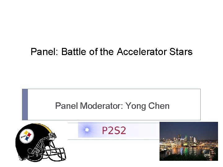 Panel: Battle of the Accelerator Stars Panel Moderator: Yong Chen 