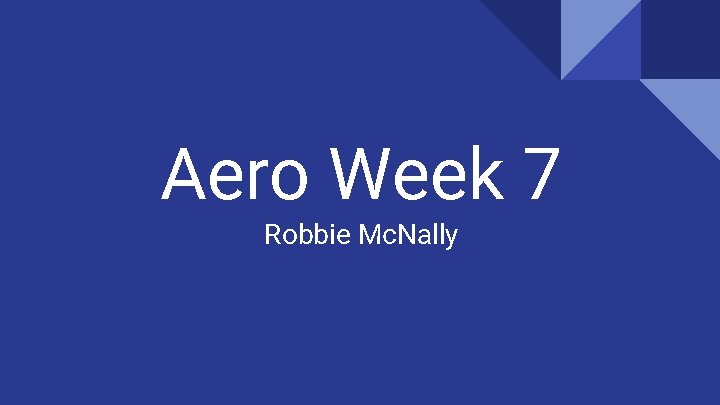 Aero Week 7 Robbie Mc. Nally 