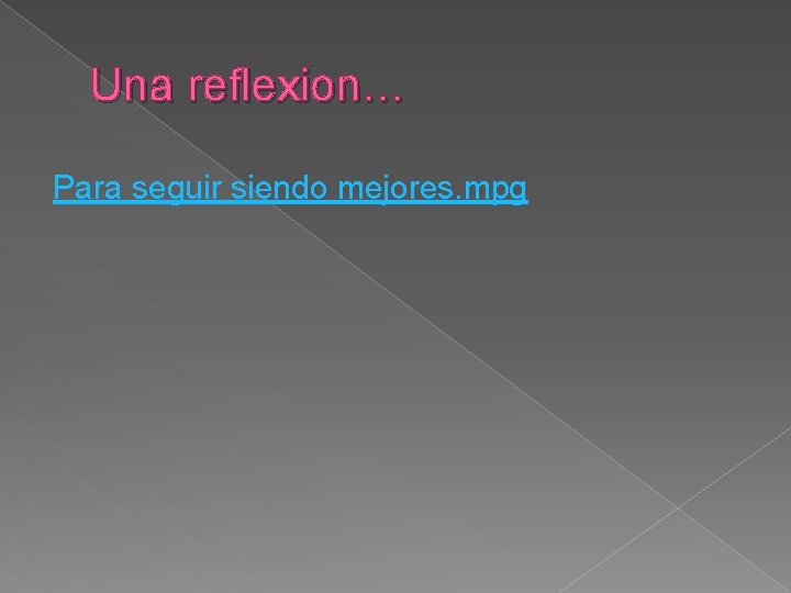 Una reflexion… Para seguir siendo mejores. mpg 