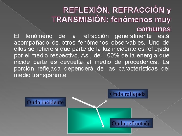 REFLEXIÓN, REFRACCIÓN y TRANSMISIÓN: fenómenos muy comunes El fenómeno de la refracción generalmente está