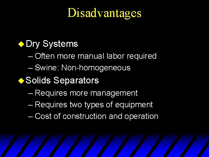 Disadvantages u Dry Systems – Often more manual labor required – Swine: Non-homogeneous u