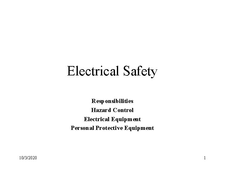Electrical Safety Responsibilities Hazard Control Electrical Equipment Personal Protective Equipment 10/3/2020 1 