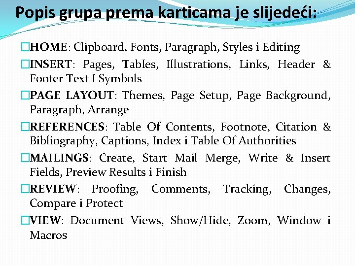 Popis grupa prema karticama je slijedeći: �HOME: Clipboard, Fonts, Paragraph, Styles i Editing �INSERT: