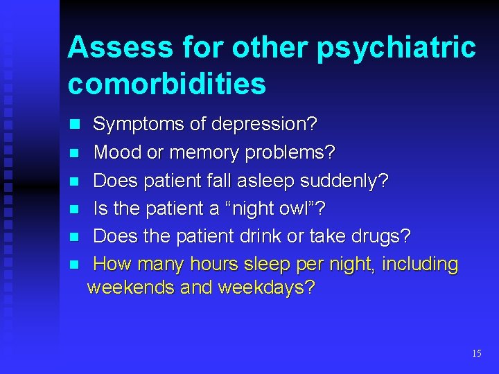 Assess for other psychiatric comorbidities n Symptoms of depression? n n n Mood or
