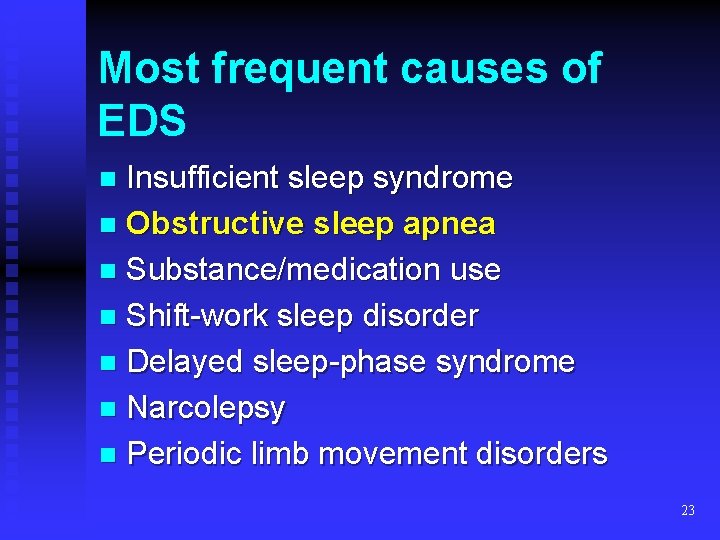 Most frequent causes of EDS Insufficient sleep syndrome n Obstructive sleep apnea n Substance/medication