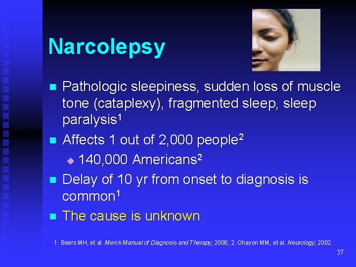 Narcolepsy n n Pathologic sleepiness, sudden loss of muscle tone (cataplexy), fragmented sleep, sleep