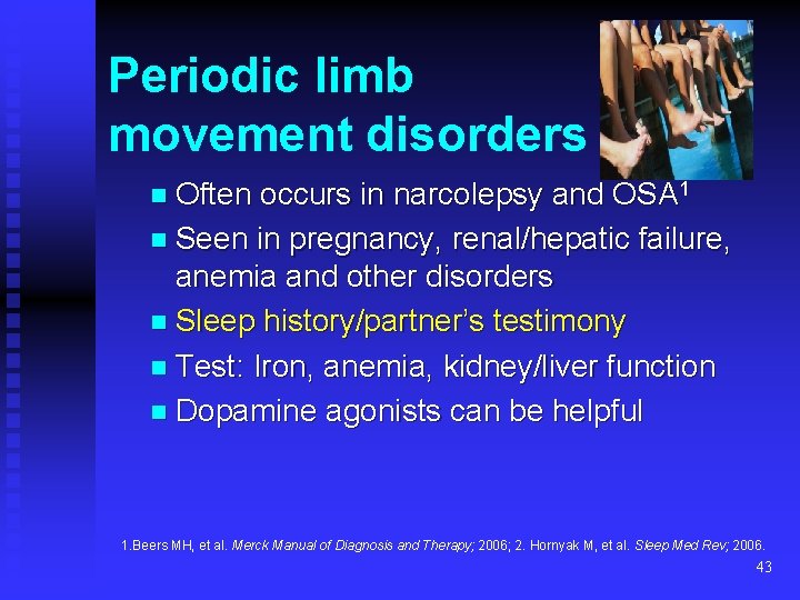 Periodic limb movement disorders n Often occurs in narcolepsy and OSA 1 n Seen