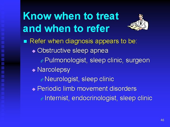 Know when to treat and when to refer n Refer when diagnosis appears to