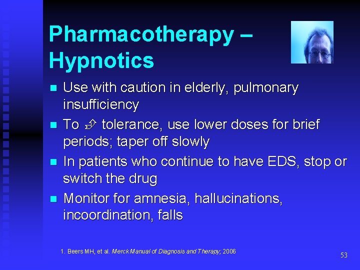 Pharmacotherapy – Hypnotics n n Use with caution in elderly, pulmonary insufficiency To tolerance,