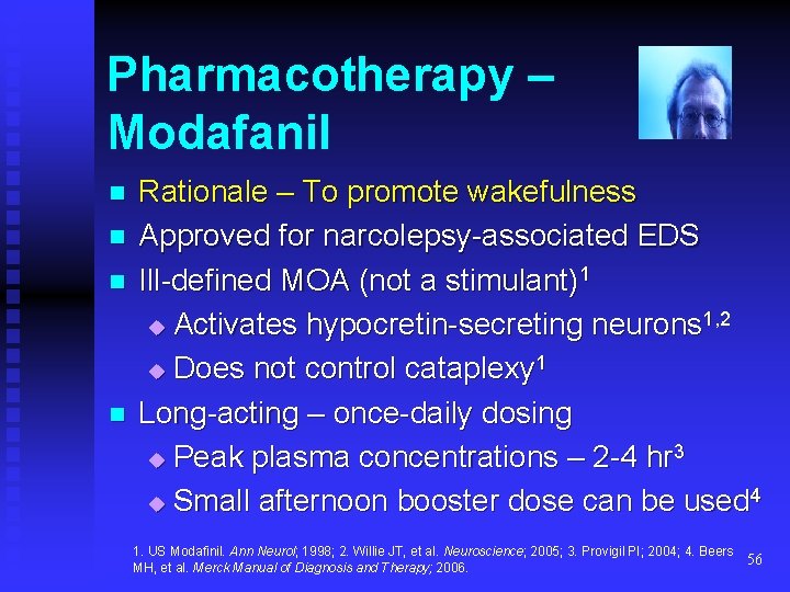 Pharmacotherapy – Modafanil n n Rationale – To promote wakefulness Approved for narcolepsy-associated EDS