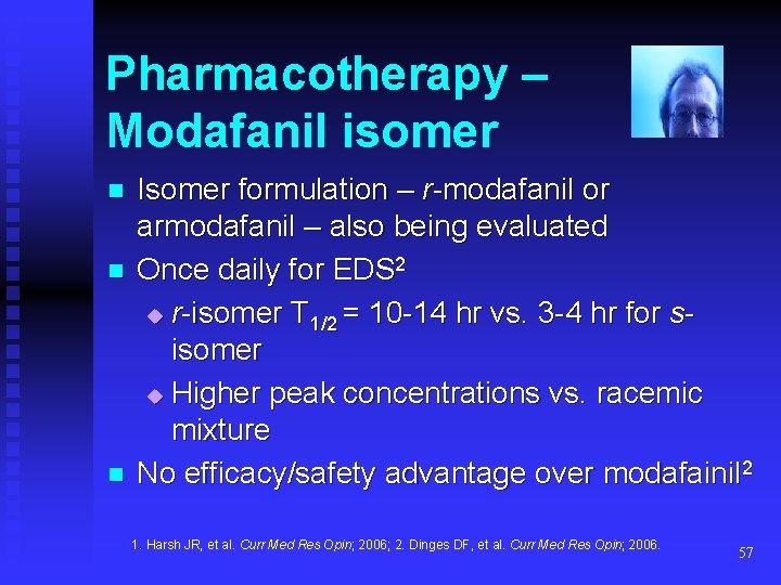 Pharmacotherapy – Modafanil isomer n n n Isomer formulation – r-modafanil or armodafanil –