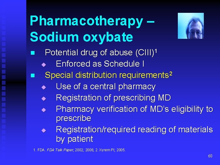 Pharmacotherapy – Sodium oxybate n n Potential drug of abuse (CIII)1 u Enforced as