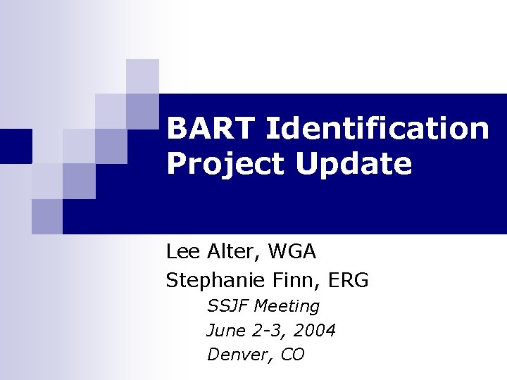 BART Identification Project Update Lee Alter, WGA Stephanie Finn, ERG SSJF Meeting June 2