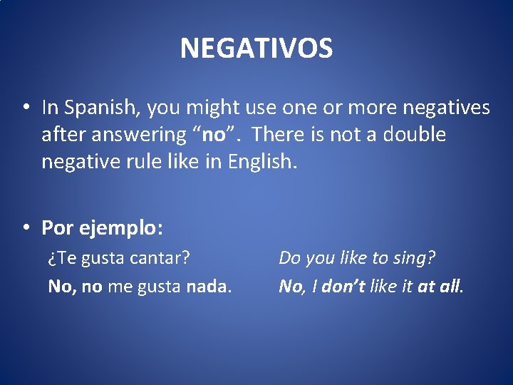 NEGATIVOS • In Spanish, you might use one or more negatives after answering “no”.