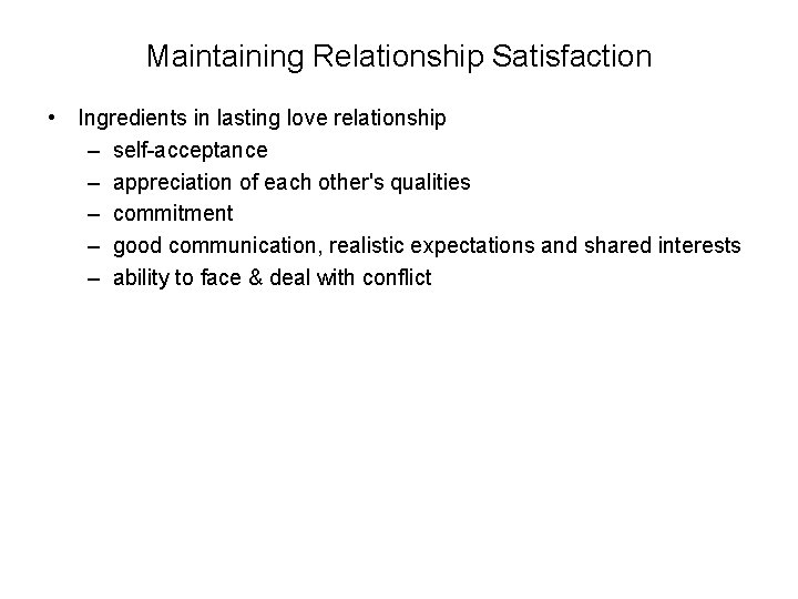 Maintaining Relationship Satisfaction • Ingredients in lasting love relationship – self-acceptance – appreciation of