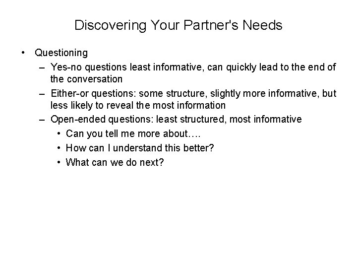 Discovering Your Partner's Needs • Questioning – Yes-no questions least informative, can quickly lead