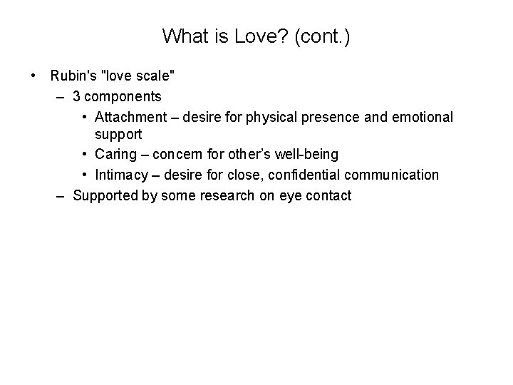 What is Love? (cont. ) • Rubin's "love scale" – 3 components • Attachment