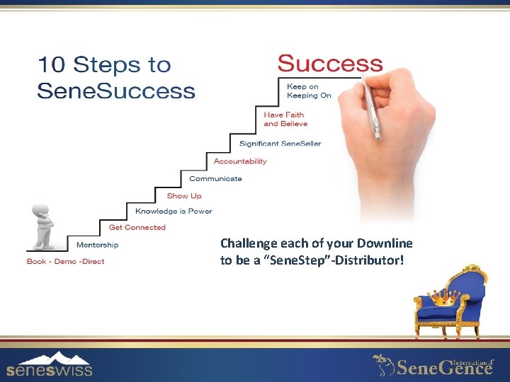 Challenge each of your Downline to be a “Sene. Step”-Distributor! 